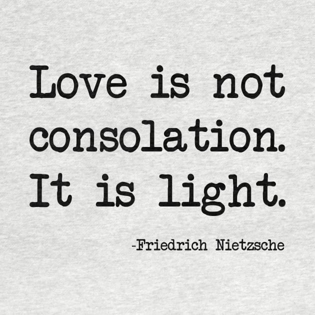 Friedrich Nietzsche - Love is not consolation. It is light by demockups